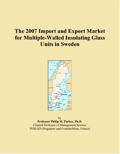 The 2007 Import and Export Market for Multiple-Walled Insulating Glass Units in Sweden book