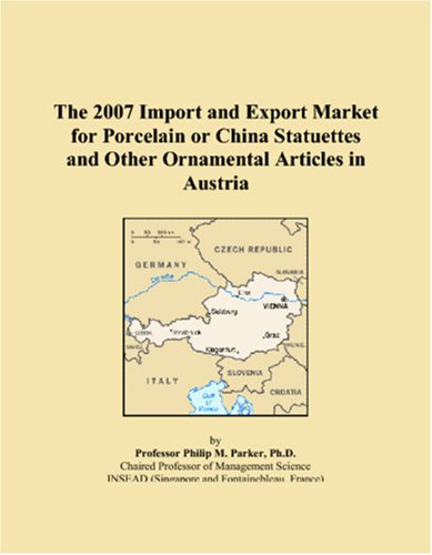 The 2007 Import and Export Market for Porcelain or China Statuettes and Other Ornamental Articles in Austria Books