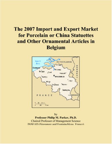 The 2007 Import and Export Market for Porcelain or China Statuettes and Other Ornamental Articles in Belgium Books