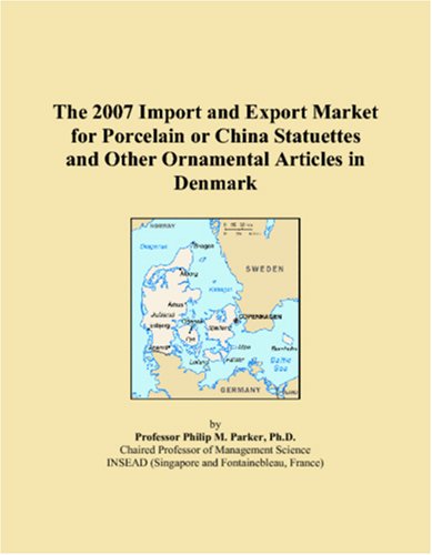The 2007 Import and Export Market for Porcelain or China Statuettes and Other Ornamental Articles in Denmark Books