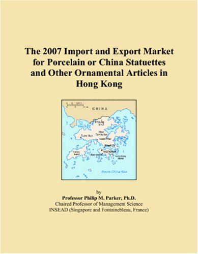 The 2007 Import and Export Market for Porcelain or China Statuettes and Other Ornamental Articles in Hong Kong Books