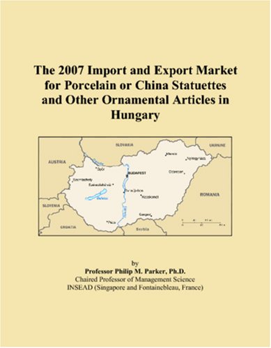The 2007 Import and Export Market for Porcelain or China Statuettes and Other Ornamental Articles in Hungary Books