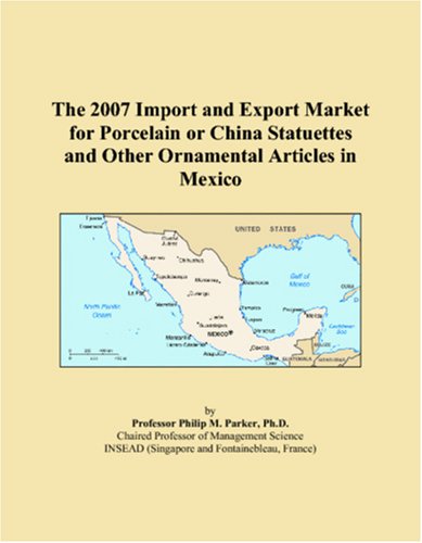 The 2007 Import and Export Market for Porcelain or China Statuettes and Other Ornamental Articles in Mexico Books