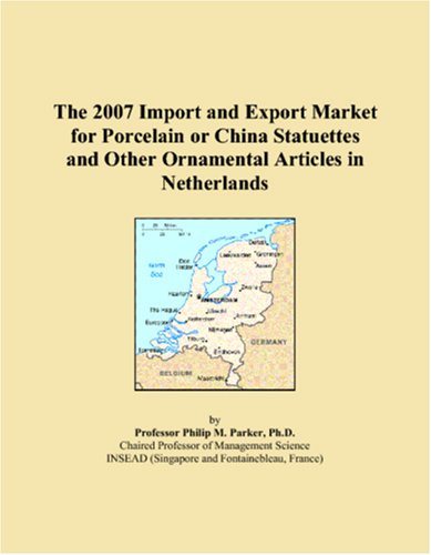 The 2007 Import and Export Market for Porcelain or China Statuettes and Other Ornamental Articles in Netherlands Books