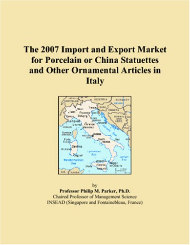 The 2007 Import and Export Market for Porcelain or China Statuettes and Other Ornamental Articles in Italy Books