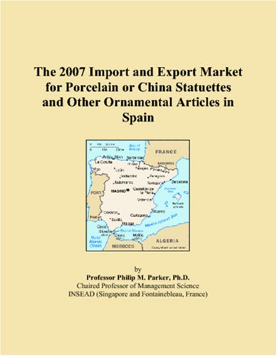 The 2007 Import and Export Market for Porcelain or China Statuettes and Other Ornamental Articles in Spain Books
