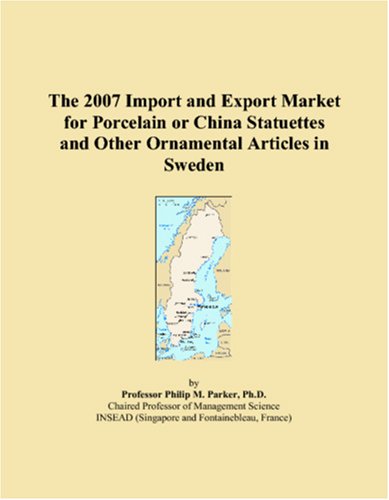 The 2007 Import and Export Market for Porcelain or China Statuettes and Other Ornamental Articles in Sweden Books
