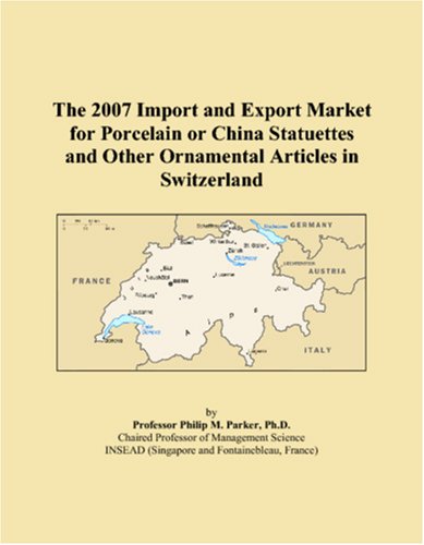 The 2007 Import and Export Market for Porcelain or China Statuettes and Other Ornamental Articles in Switzerland Books
