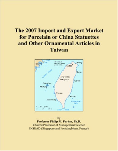 The 2007 Import and Export Market for Porcelain or China Statuettes and Other Ornamental Articles in Taiwan Books