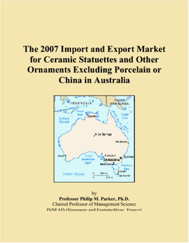 The 2007 Import and Export Market for Ceramic Statuettes and Other Ornaments Excluding Porcelain or China in Australia Books