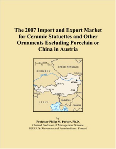 The 2007 Import and Export Market for Ceramic Statuettes and Other Ornaments Excluding Porcelain or China in Austria Books