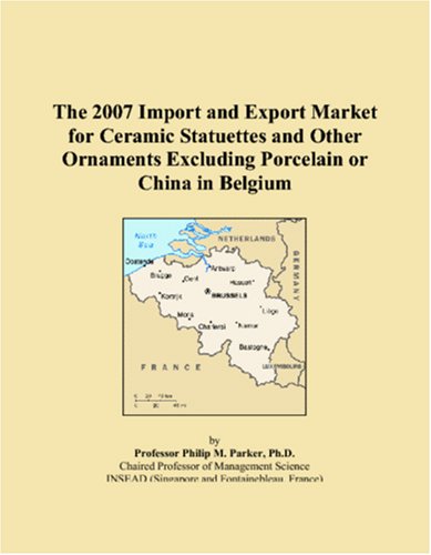 The 2007 Import and Export Market for Ceramic Statuettes and Other Ornaments Excluding Porcelain or China in Belgium Books