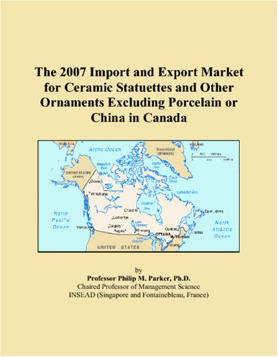 The 2007 Import and Export Market for Ceramic Statuettes and Other Ornaments Excluding Porcelain or China in Canada Books