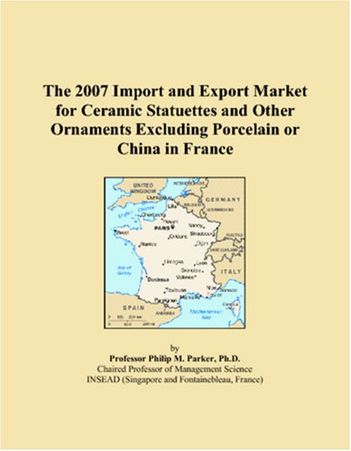 The 2007 Import and Export Market for Ceramic Statuettes and Other Ornaments Excluding Porcelain or China in France Books