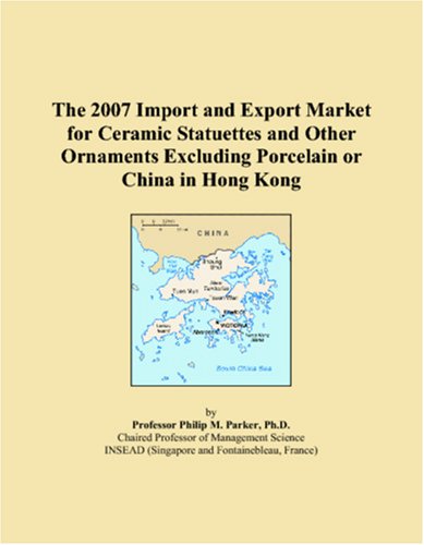 The 2007 Import and Export Market for Ceramic Statuettes and Other Ornaments Excluding Porcelain or China in Hong Kong Books