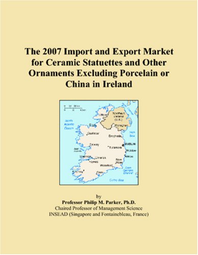 The 2007 Import and Export Market for Ceramic Statuettes and Other Ornaments Excluding Porcelain or China in Ireland Books