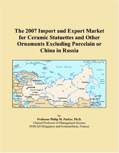 The 2007 Import and Export Market for Ceramic Statuettes and Other Ornaments Excluding Porcelain or China in Russia Books