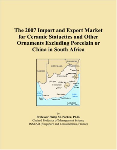 The 2007 Import and Export Market for Ceramic Statuettes and Other Ornaments Excluding Porcelain or China in South Africa Books