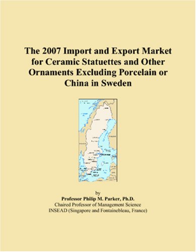 The 2007 Import and Export Market for Ceramic Statuettes and Other Ornaments Excluding Porcelain or China in Sweden Books