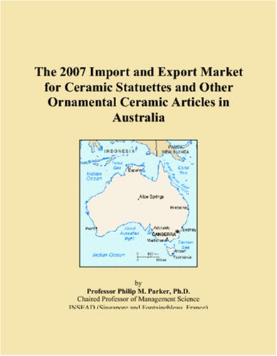 The 2007 Import and Export Market for Ceramic Statuettes and Other Ornamental Ceramic Articles in Australia Books