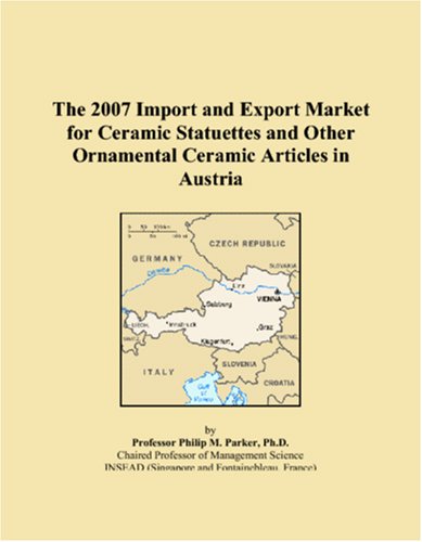 The 2007 Import and Export Market for Ceramic Statuettes and Other Ornamental Ceramic Articles in Austria Books