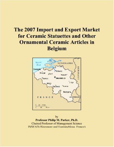 The 2007 Import and Export Market for Ceramic Statuettes and Other Ornamental Ceramic Articles in Belgium Books