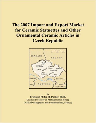 The 2007 Import and Export Market for Ceramic Statuettes and Other Ornamental Ceramic Articles in Czech Republic Books