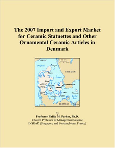 The 2007 Import and Export Market for Ceramic Statuettes and Other Ornamental Ceramic Articles in Denmark Books
