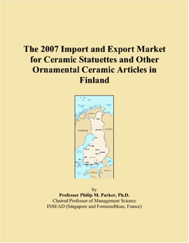 The 2007 Import and Export Market for Ceramic Statuettes and Other Ornamental Ceramic Articles in Finland Books