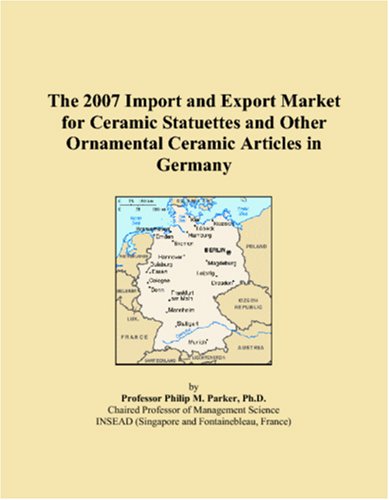 The 2007 Import and Export Market for Ceramic Statuettes and Other Ornamental Ceramic Articles in Germany Books