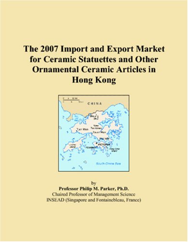 The 2007 Import and Export Market for Ceramic Statuettes and Other Ornamental Ceramic Articles in Hong Kong Books