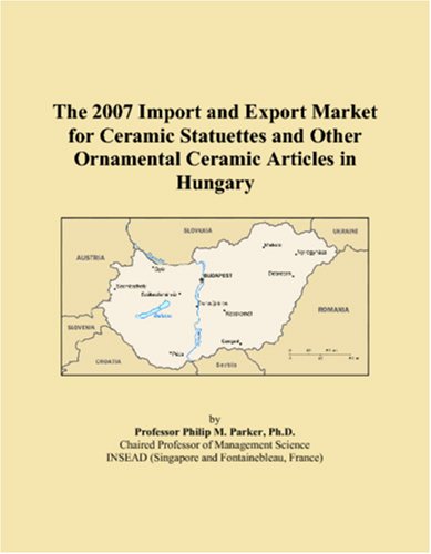 The 2007 Import and Export Market for Ceramic Statuettes and Other Ornamental Ceramic Articles in Hungary Books