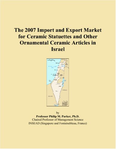 The 2007 Import and Export Market for Ceramic Statuettes and Other Ornamental Ceramic Articles in Israel Books