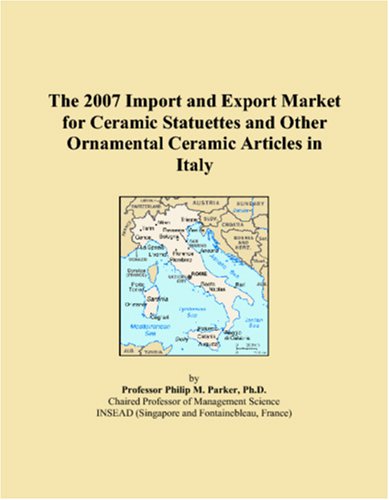 The 2007 Import and Export Market for Ceramic Statuettes and Other Ornamental Ceramic Articles in Italy Books
