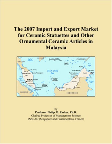 The 2007 Import and Export Market for Ceramic Statuettes and Other Ornamental Ceramic Articles in Malaysia Books