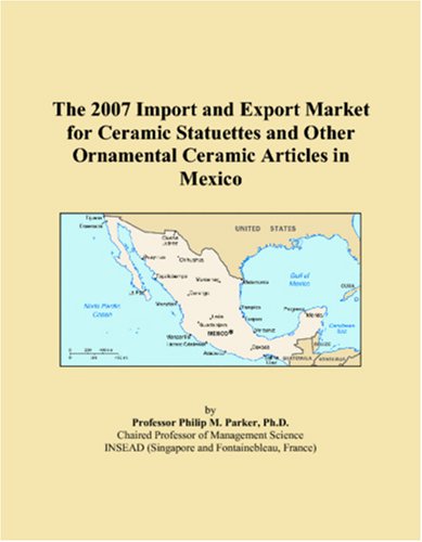The 2007 Import and Export Market for Ceramic Statuettes and Other Ornamental Ceramic Articles in Mexico Books