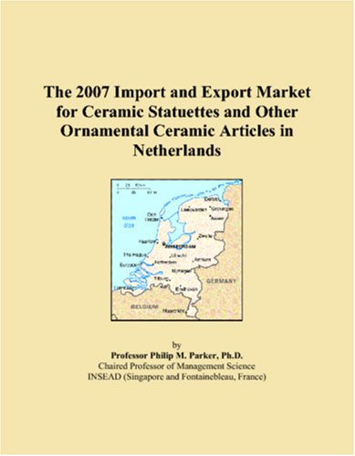 The 2007 Import and Export Market for Ceramic Statuettes and Other Ornamental Ceramic Articles in Netherlands Books