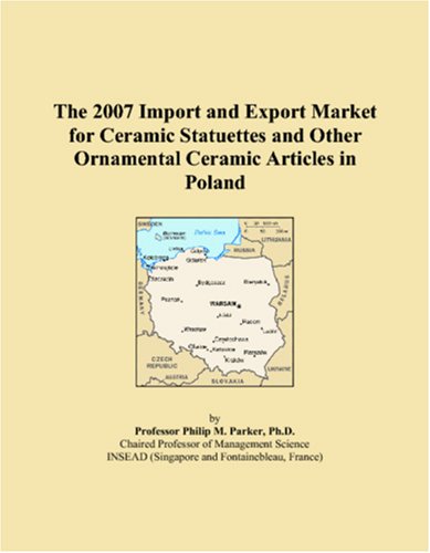 The 2007 Import and Export Market for Ceramic Statuettes and Other Ornamental Ceramic Articles in Poland Books