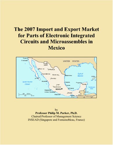 The 2007 Import and Export Market for Parts of Electronic Integrated Circuits and Microassembles in Mexico book