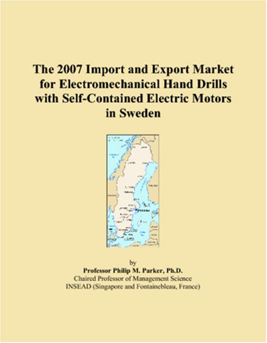 The 2007 Import and Export Market for Electromechanical Hand Drills with Self-Contained Electric Motors in Sweden book