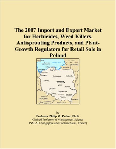 The 2007 Import and Export Market for Herbicides, Weed Killers, Antisprouting Products, and Plant-Growth Regulators for Retail Sale in Poland Books