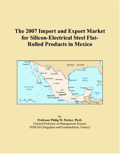 The 2007 Import and Export Market for Silicon-Electrical Steel Flat-Rolled Products in Mexico Books