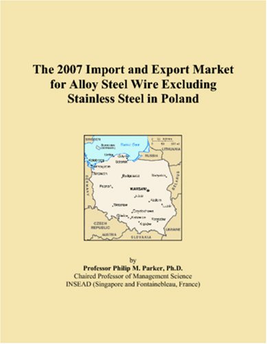 The 2007 Import and Export Market for Alloy Steel Wire Excluding Stainless Steel in Poland Books