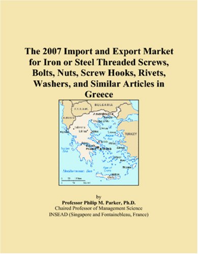 The 2007 Import and Export Market for Iron or Steel Threaded Screws, Bolts, Nuts, Screw Hooks, Rivets, Washers, and Similar Articles in Greece Books