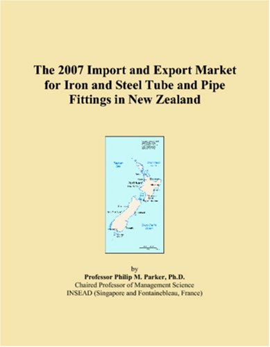 The 2007 Import and Export Market for Iron and Steel Tube and Pipe Fittings in New Zealand Books