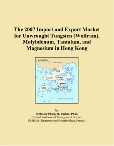 The 2007 Import and Export Market for Unwrought Tungsten (Wolfram), Molybdenum, Tantalum, and Magnesium in Hong Kong Books