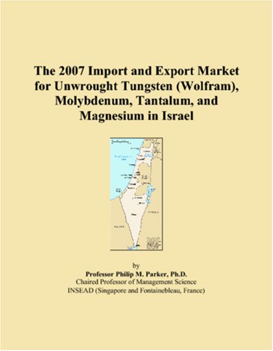 The 2007 Import and Export Market for Unwrought Tungsten (Wolfram), Molybdenum, Tantalum, and Magnesium in Israel Books