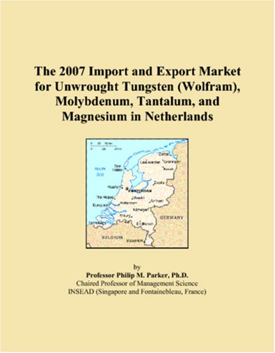 The 2007 Import and Export Market for Unwrought Tungsten (Wolfram), Molybdenum, Tantalum, and Magnesium in Netherlands Books
