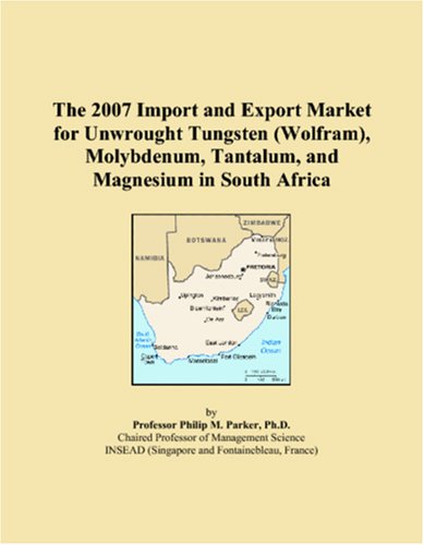The 2007 Import and Export Market for Unwrought Tungsten (Wolfram), Molybdenum, Tantalum, and Magnesium in South Africa Books