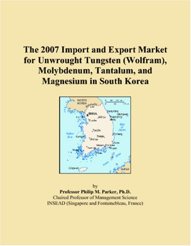 The 2007 Import and Export Market for Unwrought Tungsten (Wolfram), Molybdenum, Tantalum, and Magnesium in South Korea Books